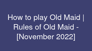 How to play Old Maid | Rules of Old Maid - [November 2022]